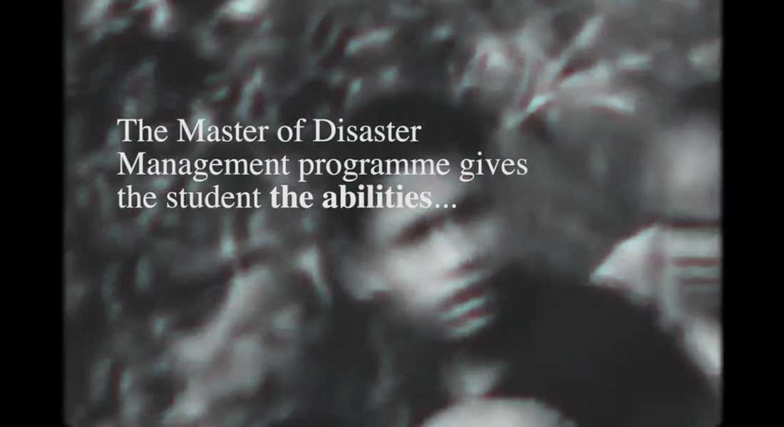 The Master of Disaster Management programme gives you the abilities...